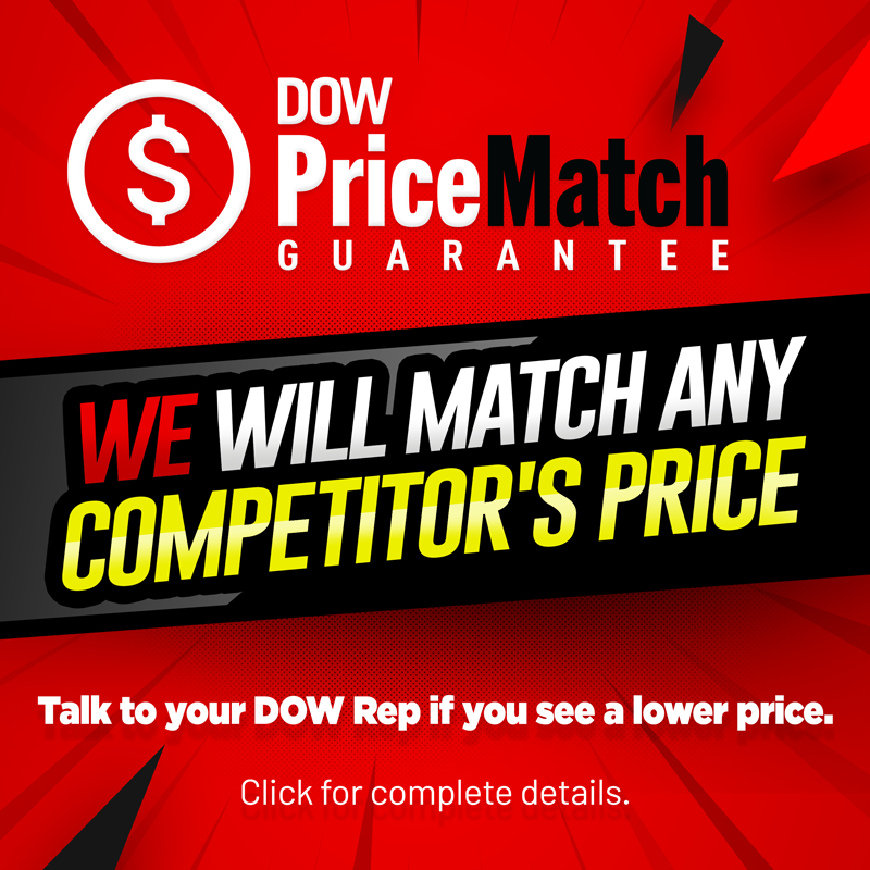 DOW Price Match Guarantee...We will match any competitor's price!...Talk to your DOW Rep if you see a lower price...Click for complete details