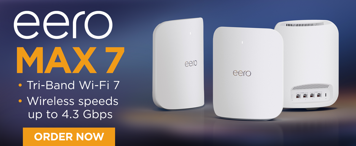 eero Max 7...Tri-Band Wi-Fi 7...Wireless speeds up to 4.3 Gbps...Order Now