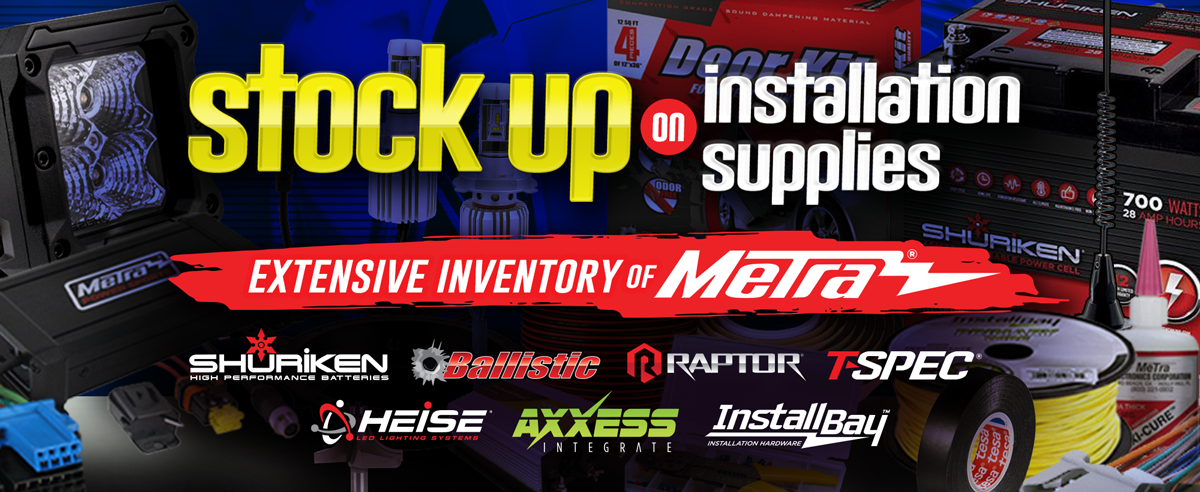 Stock up on Installation Supplies...Extensive Inventory of Metra