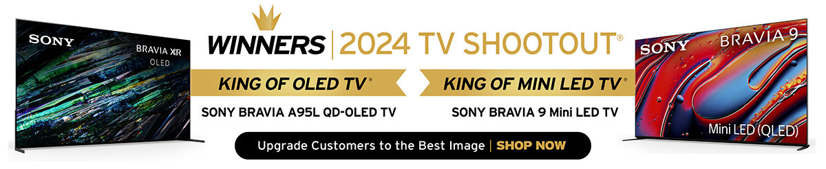 Winners | 2024 TV Shootout...Sony Bravia A95L QD-OLED TV - King of OLED...Sony Bravia 9 Mini LED TV - King of Mini LED TV...Upgrade customers to the best image...SHOP NOW