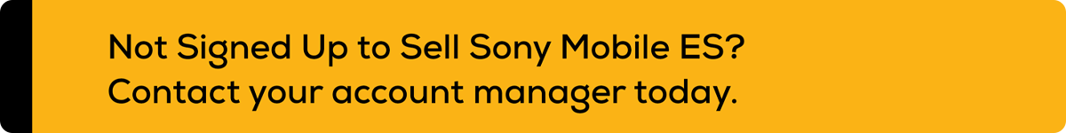 Not Signed Up to Sell Sony Mobile ES? Contact your account manager today.